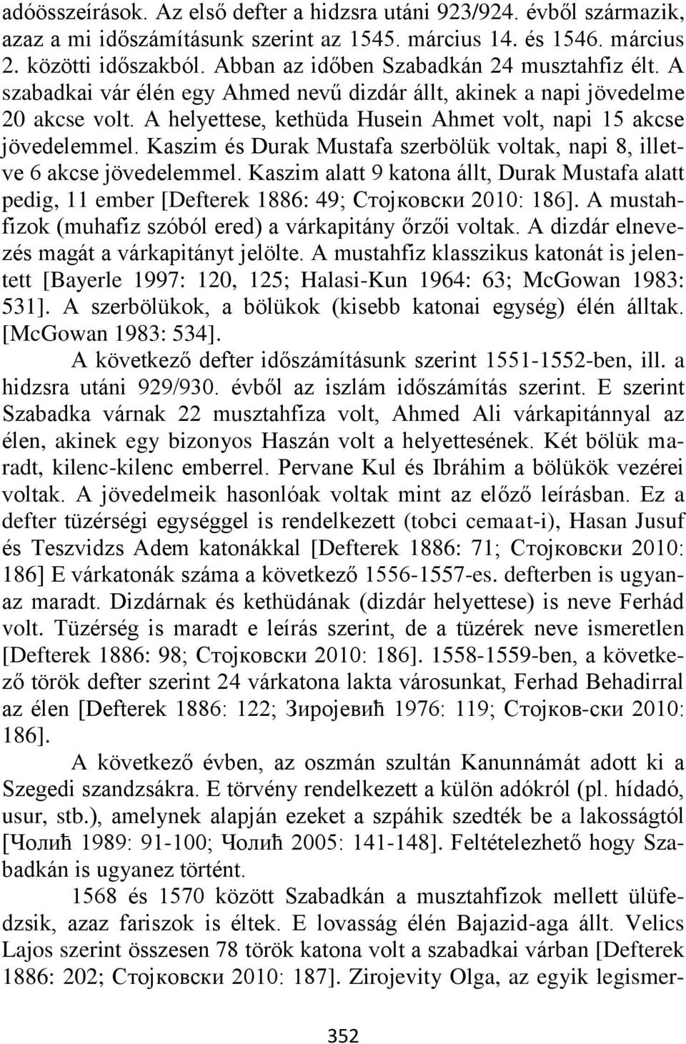 A helyettese, kethüda Husein Ahmet volt, napi 15 akcse jövedelemmel. Kaszim és Durak Mustafa szerbölük voltak, napi 8, illetve 6 akcse jövedelemmel.