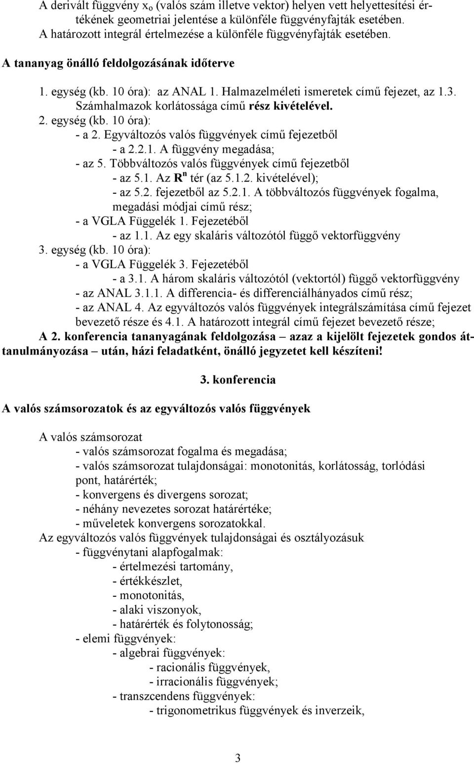 Számhalmazok korlátossága című rész kivételével. 2. egység (kb. 10 óra): - a 2. Egyváltozós valós függvények című fejezetből - a 2.2.1. A függvény megadása; - az 5.