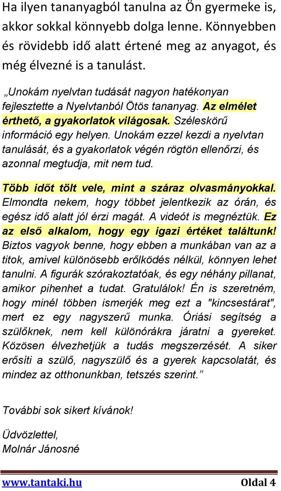 Unokám ezzel kezdi a nyelvtan tanulását, és a gyakorlatok végén rögtön ellenőrzi, és azonnal megtudja, mit nem tud. Több időt tölt vele, mint a száraz olvasmányokkal.