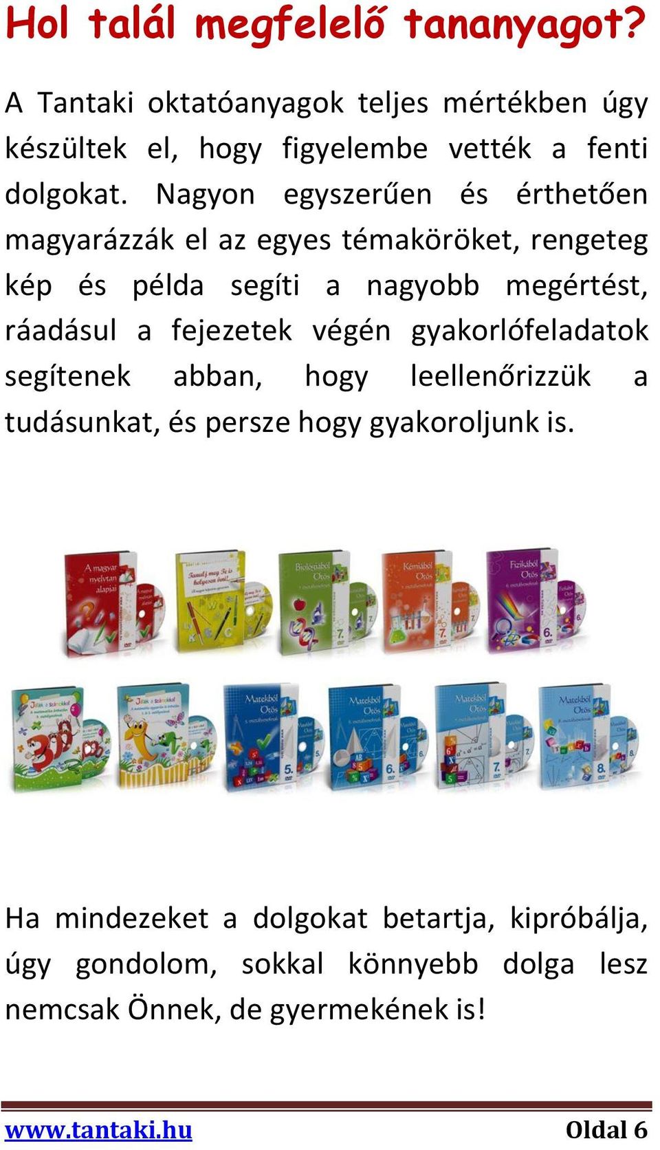 fejezetek végén gyakorlófeladatok segítenek abban, hogy leellenőrizzük a tudásunkat, és persze hogy gyakoroljunk is.