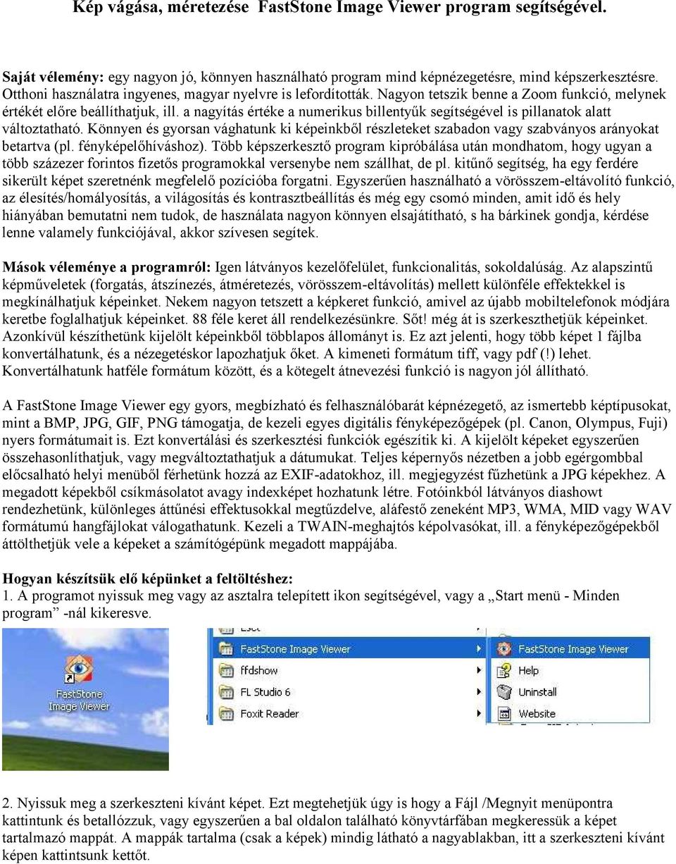 a nagyítás értéke a numerikus billentyűk segítségével is pillanatok alatt változtatható. Könnyen és gyorsan vághatunk ki képeinkből részleteket szabadon vagy szabványos arányokat betartva (pl.