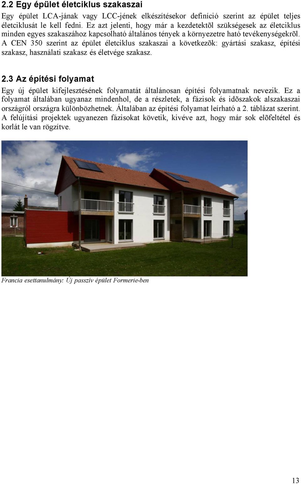 A CEN 350 szerint az épület életciklus szakaszai a következõk: gyártási szakasz, építési szakasz, használati szakasz és életvége szakasz. 2.