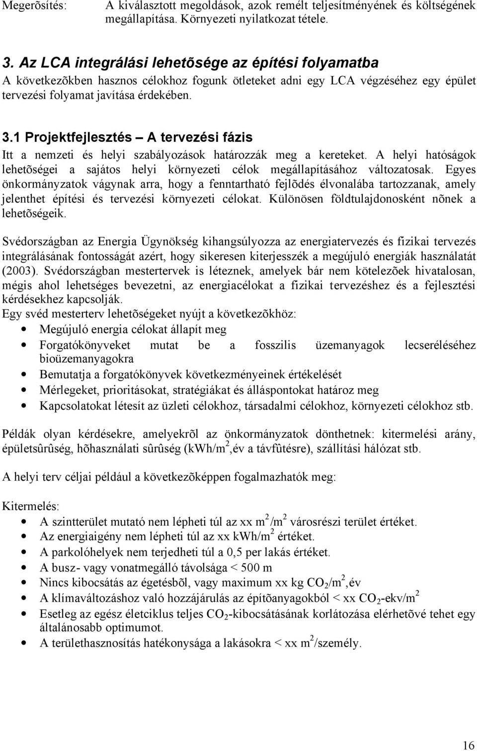 1 Projektfejlesztés A tervezési fázis Itt a nemzeti és helyi szabályozások határozzák meg a kereteket. A helyi hatóságok lehetõségei a sajátos helyi környezeti célok megállapításához változatosak.