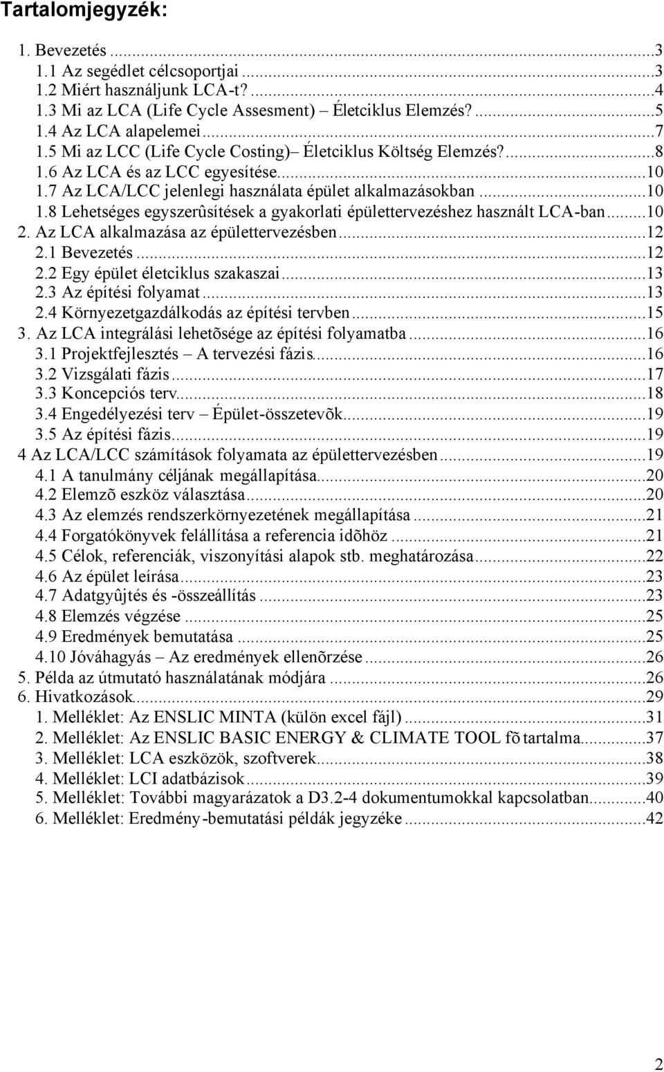 ..10 2. Az LCA alkalmazása az épülettervezésben...12 2.1 Bevezetés...12 2.2 Egy épület életciklus szakaszai...13 2.3 Az építési folyamat...13 2.4 Környezetgazdálkodás az építési tervben...15 3.