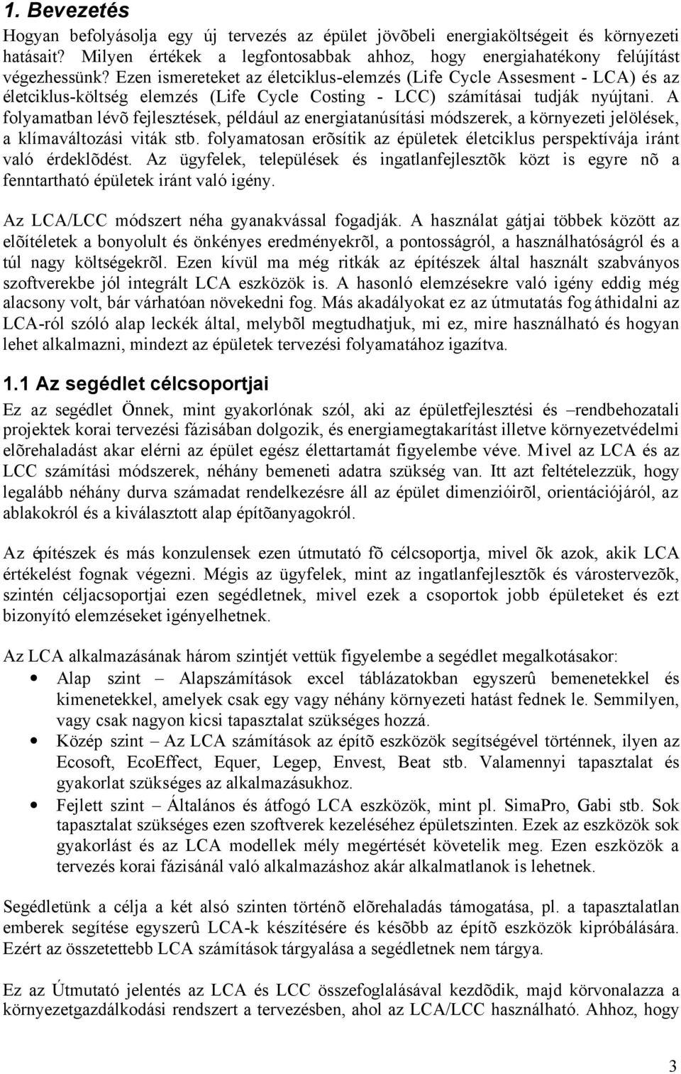 A folyamatban lévõ fejlesztések, például az energiatanúsítási módszerek, a környezeti jelölések, a klímaváltozási viták stb.