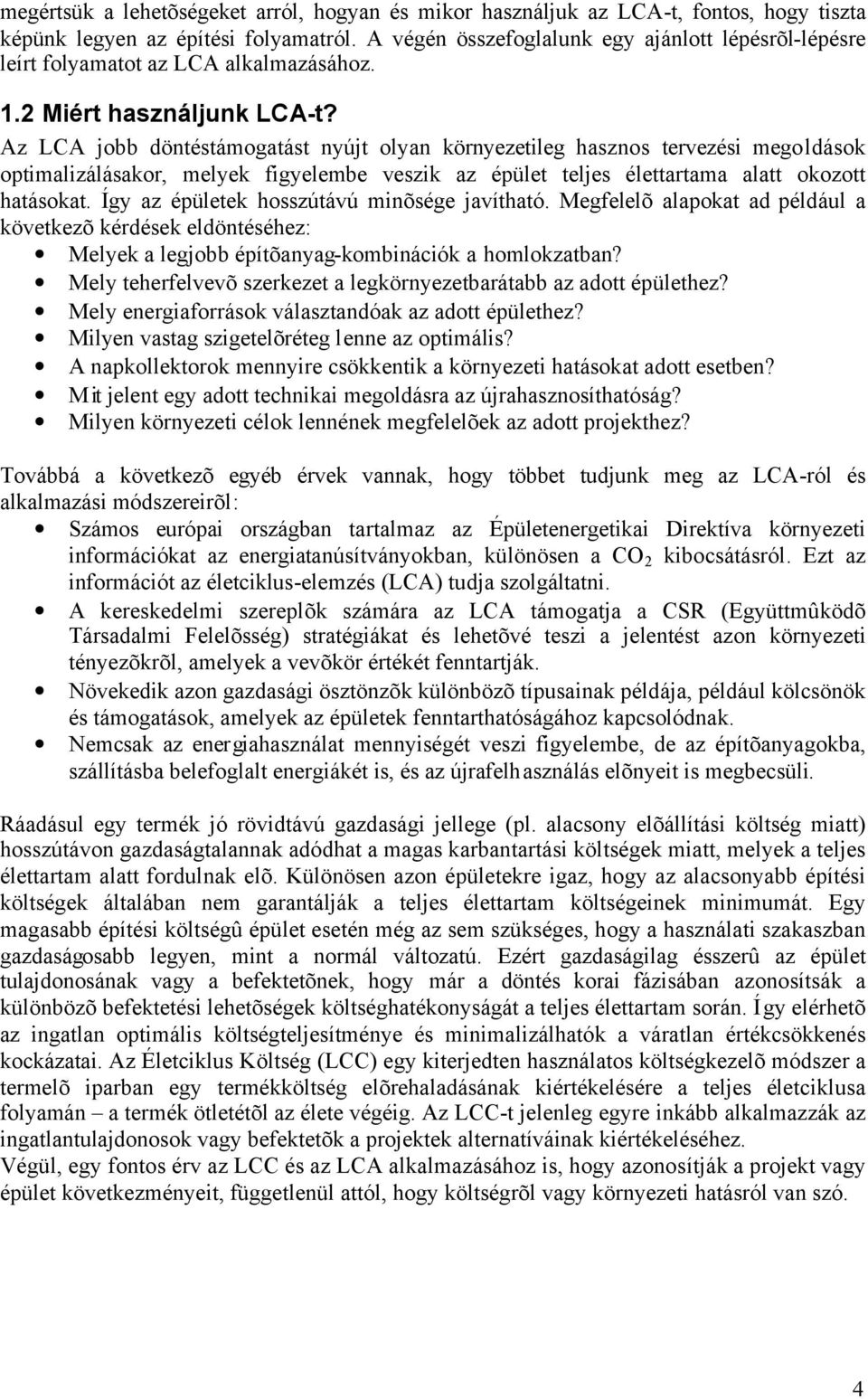 Az LCA jobb döntéstámogatást nyújt olyan környezetileg hasznos tervezési megoldások optimalizálásakor, melyek figyelembe veszik az épület teljes élettartama alatt okozott hatásokat.
