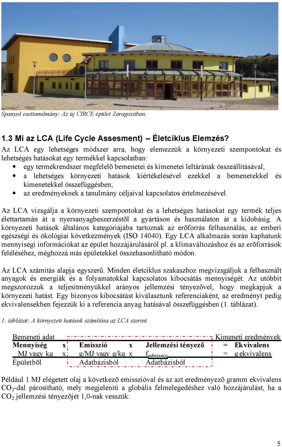 összeállításával; a lehetséges környezeti hatások kiértékelésével ezekkel a bemenetekkel és kimenetekkel összefüggésben; az eredményeknek a tanulmány céljaival kapcsolatos értelmezésével.