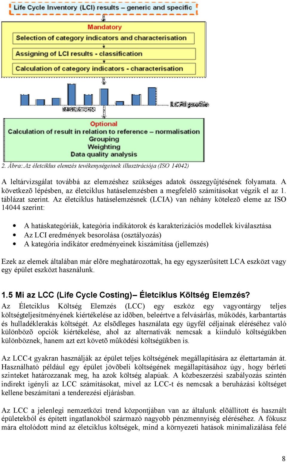 Az életciklus hatáselemzésnek (LCIA) van néhány kötelezõ eleme az ISO 14044 szerint: A hatáskategóriák, kategória indikátorok és karakterizációs modellek kiválasztása Az LCI eredmények besorolása