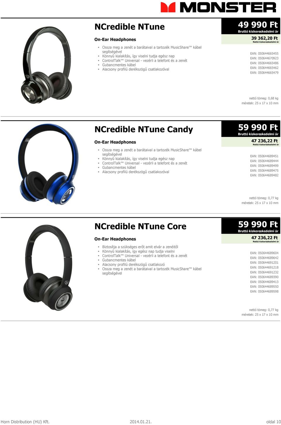 kg méretek: 25 x 17 x 10 mm NCredible NTune Candy On-Ear Headphones Ossza meg a zenét a barátaival a tartozék MusicShare kábel segítségével Könnyű kialakítás, így viselni tudja egész nap ControlTalk