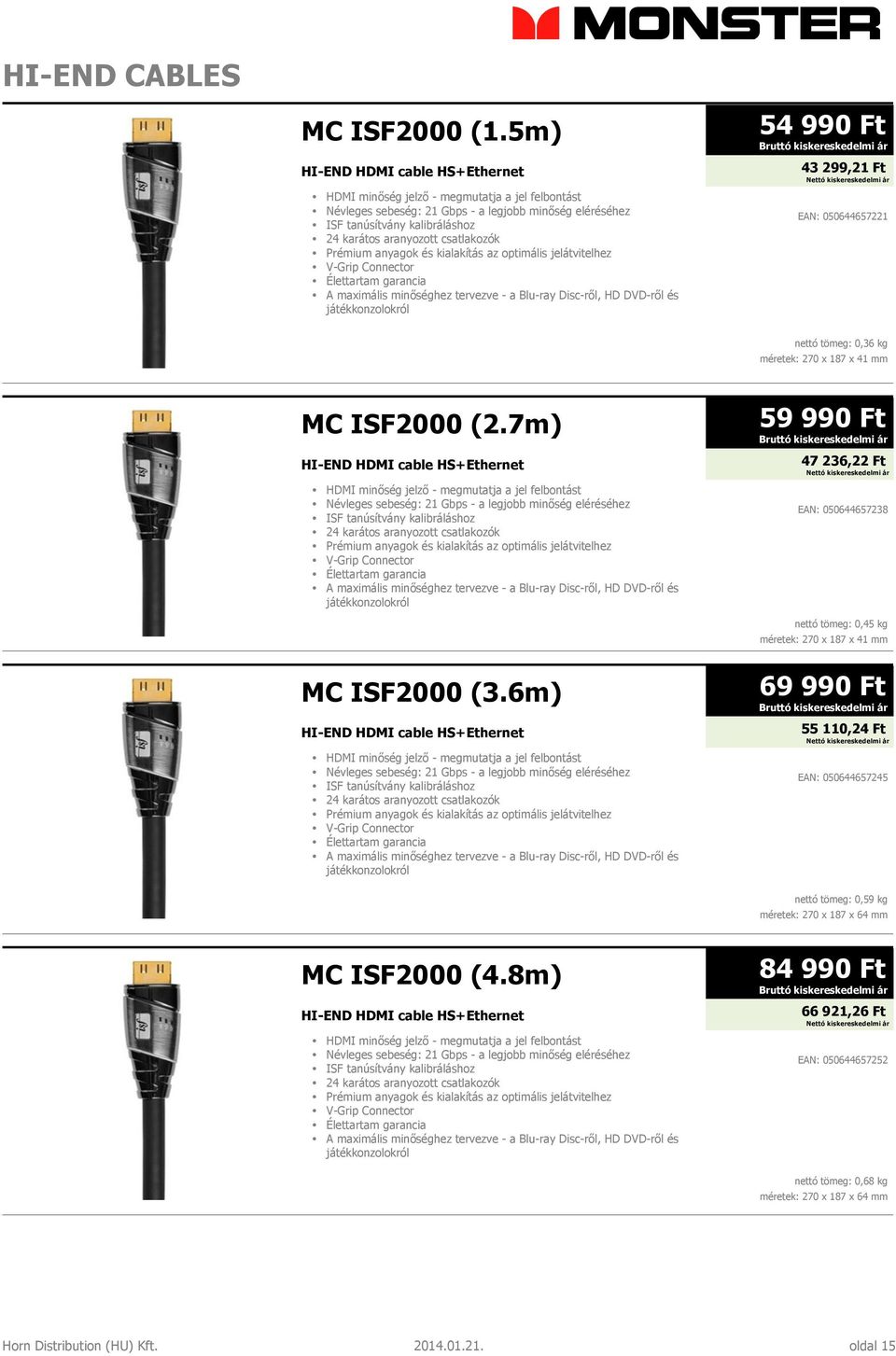 MC ISF2000 (2.7m) HDMI minőség jelző - megmutatja a jel felbontást Névleges sebeség: 21 Gbps - a legjobb minőség eléréséhez MC ISF2000 (3.