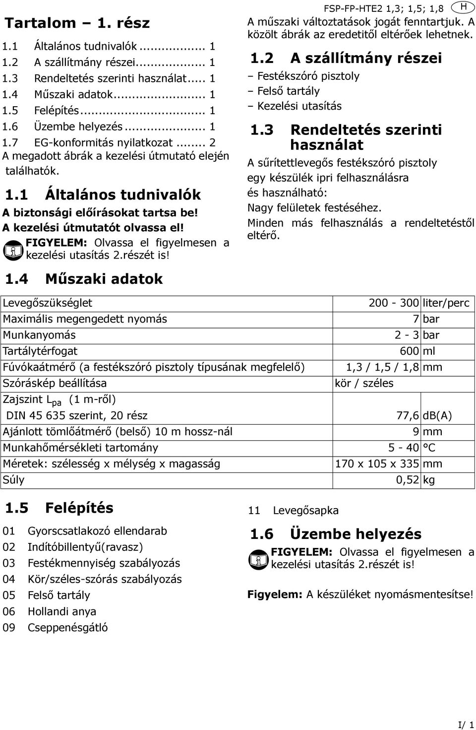 FIGYELEM: Olvassa el figyelmesen a kezelési utasítás 2.részét is! 1.4 Műszaki adatok FSP-FP-HTE2 1,3; 1,5; 1,8 A műszaki változtatások jogát fenntartjuk.