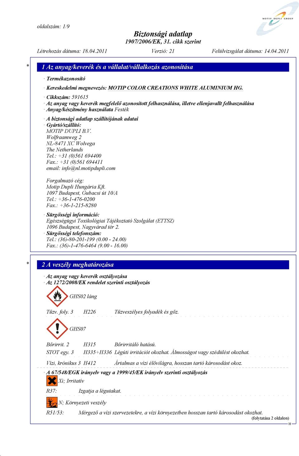 Gyártó/szállító: MOTIP DUPLI B.V. Wolfraamweg 2 NL-8471 XC Wolvega The Netherlands Tel.: +31 (0)561 694400 Fax.: +31 (0)561 694411 email: info@nl.motipdupli.