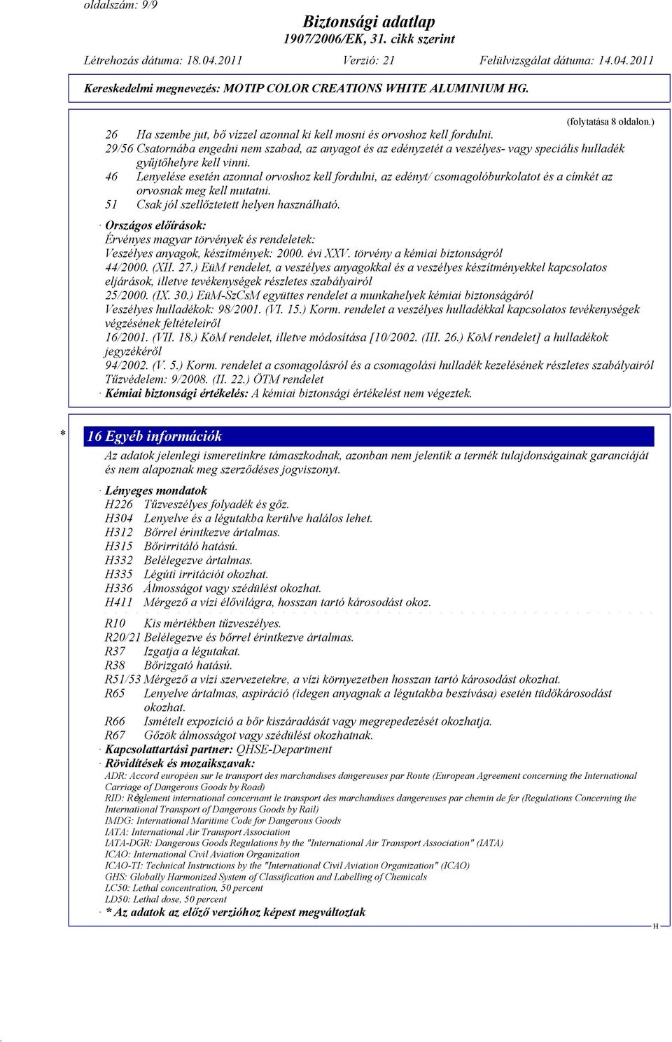 46 Lenyelése esetén azonnal orvoshoz kell fordulni, az edényt/ csomagolóburkolatot és a címkét az orvosnak meg kell mutatni. 51 Csak jól szellőztetett helyen használható.