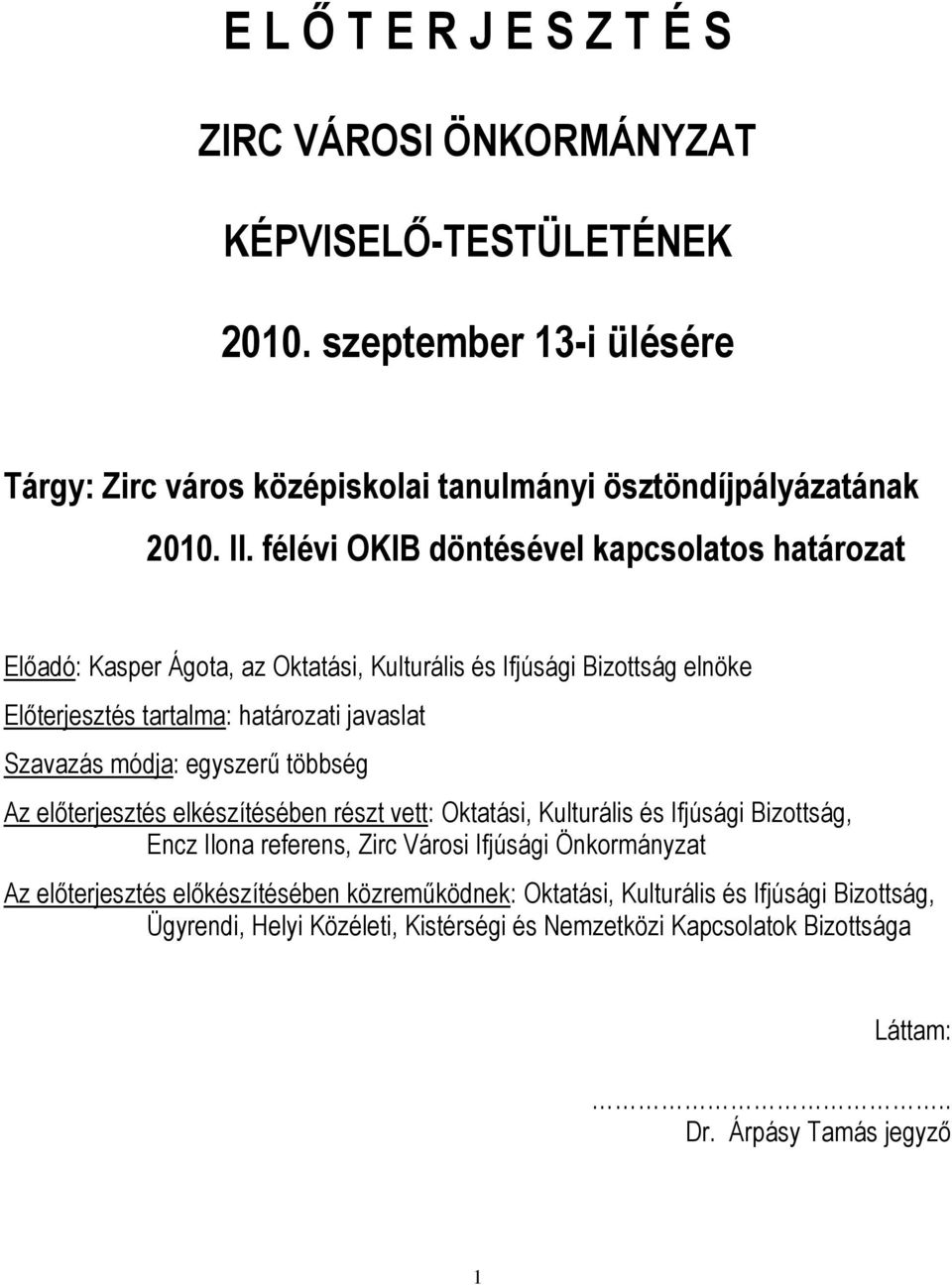 egyszerű többség Az előterjesztés elkészítésében részt vett: Oktatási, Kulturális és Ifjúsági Bizottság, Encz Ilona referens, Zirc Városi Ifjúsági Önkormányzat Az előterjesztés