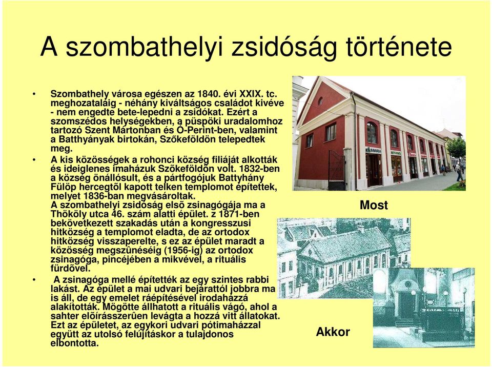 A kis közösségek a rohonci község filiáját alkották és ideiglenes imaházuk Szõkeföldön volt.