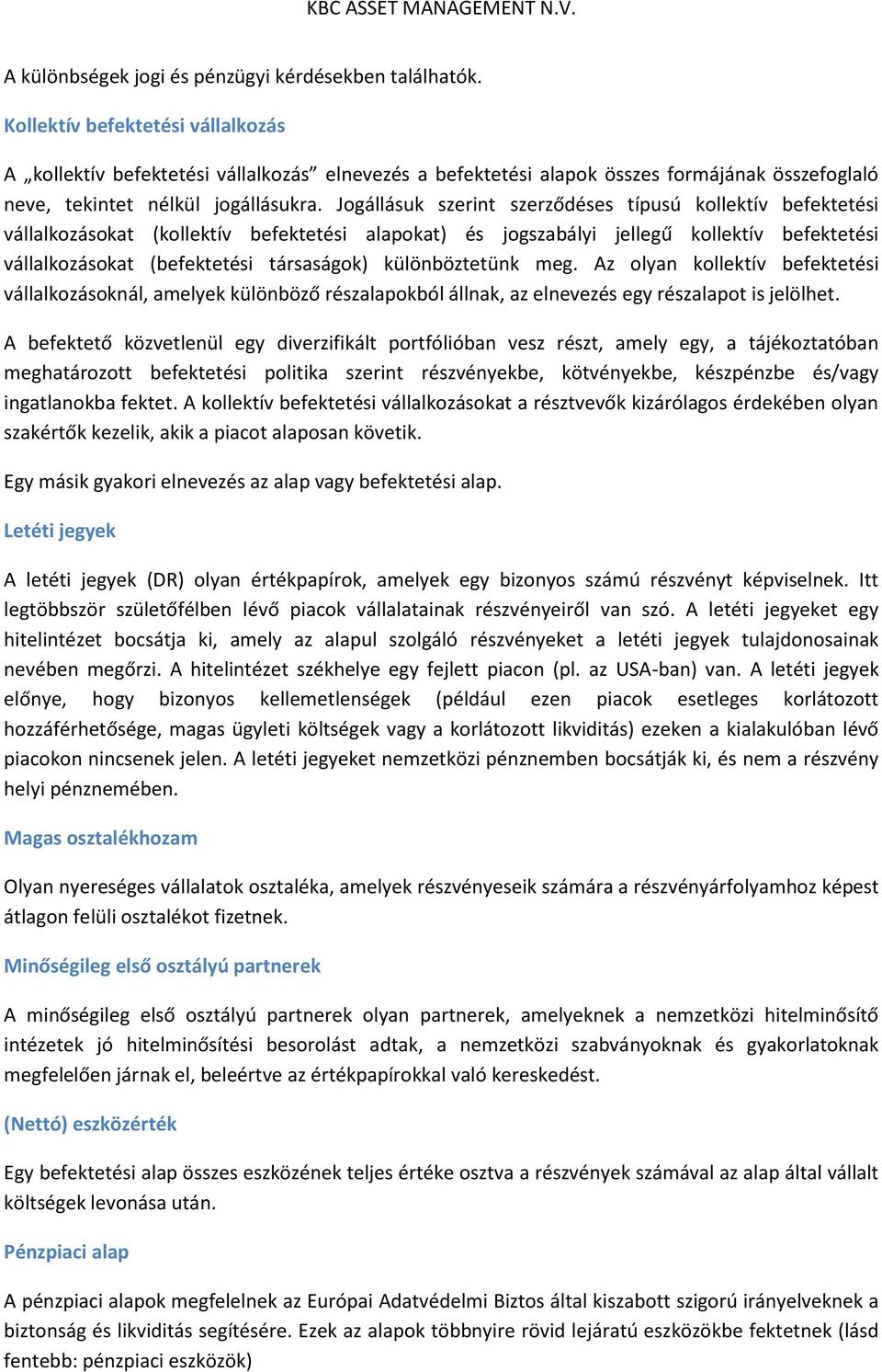 Jogállásuk szerint szerződéses típusú kollektív befektetési vállalkozásokat (kollektív befektetési alapokat) és jogszabályi jellegű kollektív befektetési vállalkozásokat (befektetési társaságok)