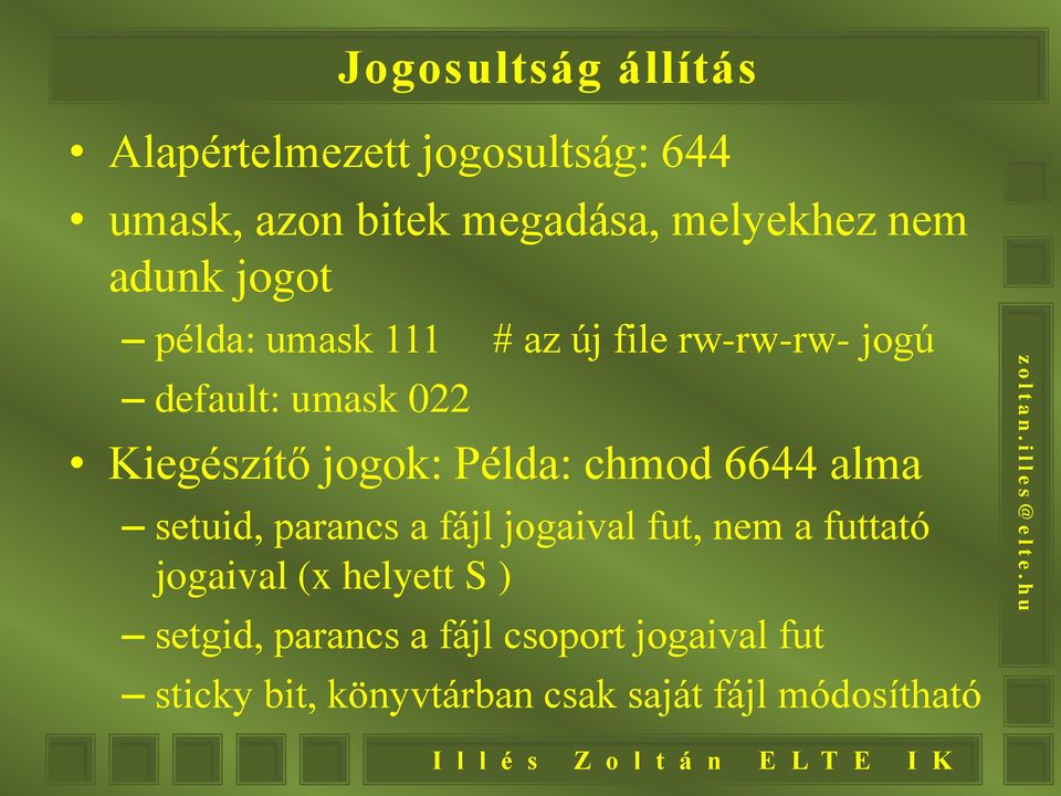 Példa: chmod 6644 alma setuid, parancs a fájl jogaival fut, nem a futtató jogaival (x helyett S