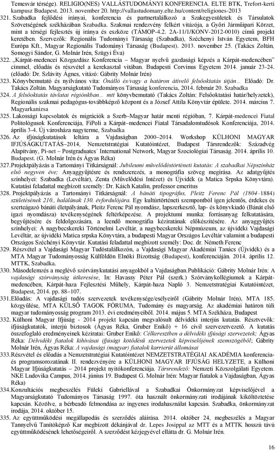 Szakmai rendezvény felkért vitázója, a Győri Járműipari Körzet, mint a térségi fejlesztés új iránya és eszköze (TÁMOP-4.2. 2A-11/1/KONV-2012-0010) című projekt keretében.