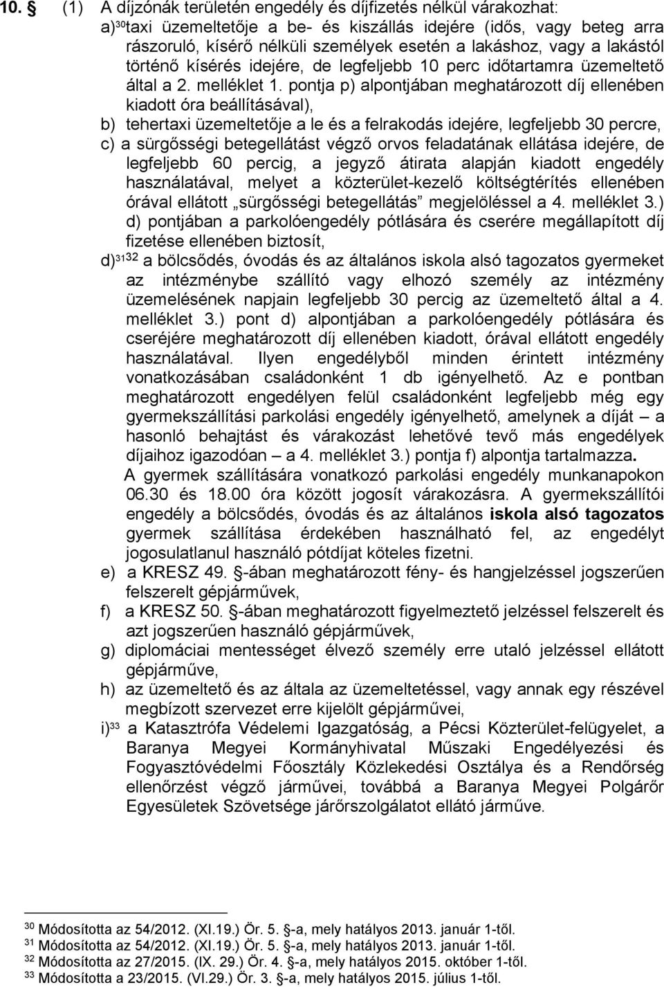 pontja p) alpontjában meghatározott díj ellenében kiadott óra beállításával), b) tehertaxi üzemeltetője a le és a felrakodás idejére, legfeljebb 30 percre, c) a sürgősségi betegellátást végző orvos