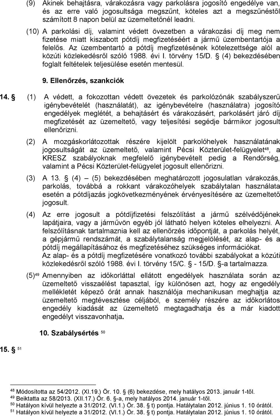 Az üzembentartó a pótdíj megfizetésének kötelezettsége alól a közúti közlekedésről szóló 1988. évi I. törvény 15/D. (4) bekezdésében foglalt feltételek teljesülése esetén mentesül. 9.