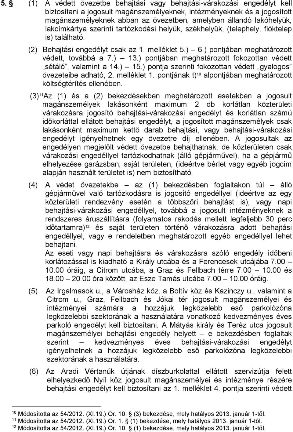 ) pontjában meghatározott védett, továbbá a 7.) 13.) pontjában meghatározott fokozottan védett sétáló, valamint a 14.) 15.) pontja szerinti fokozottan védett gyalogos övezeteibe adható, 2.