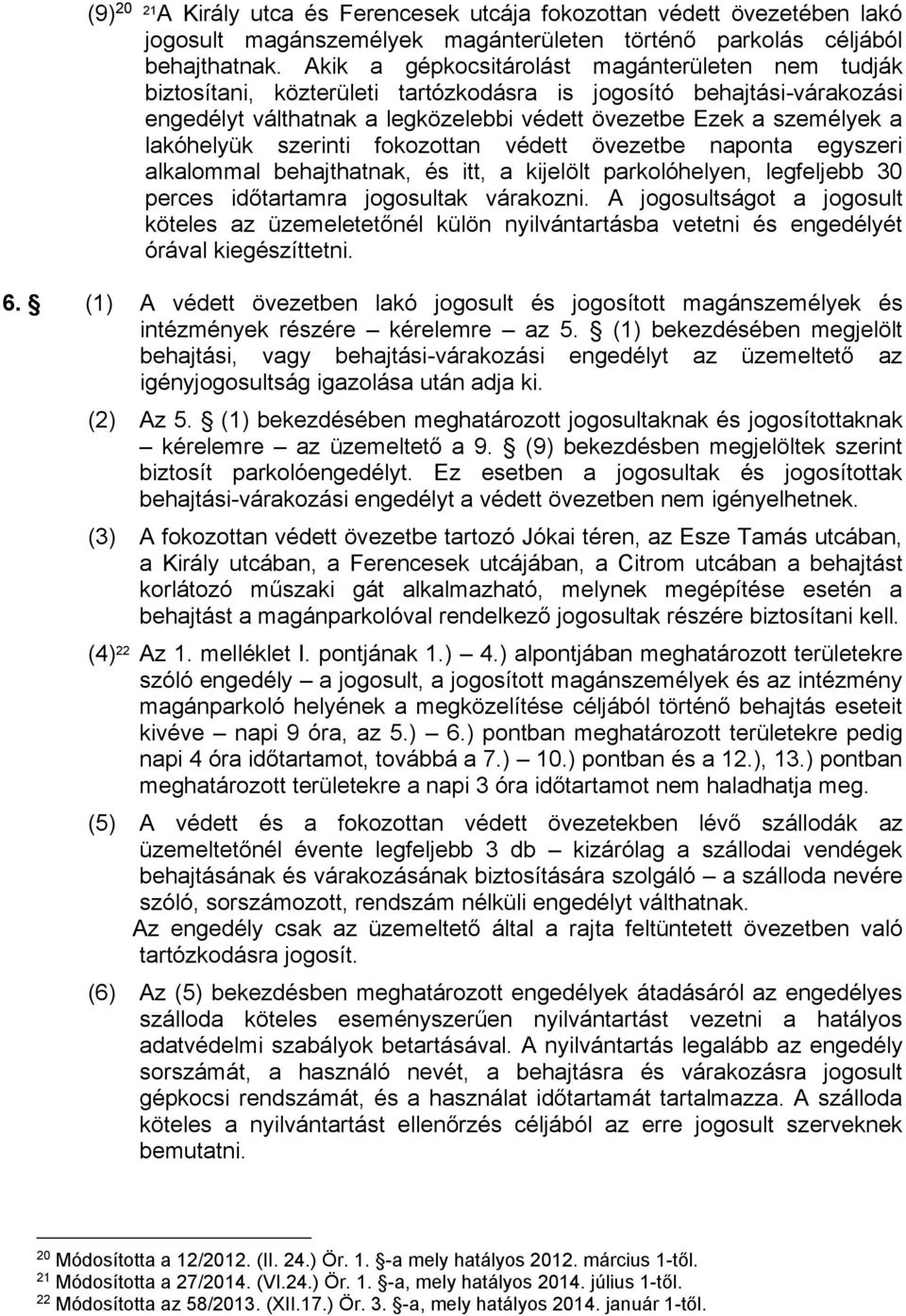 lakóhelyük szerinti fokozottan védett övezetbe naponta egyszeri alkalommal behajthatnak, és itt, a kijelölt parkolóhelyen, legfeljebb 30 perces időtartamra jogosultak várakozni.