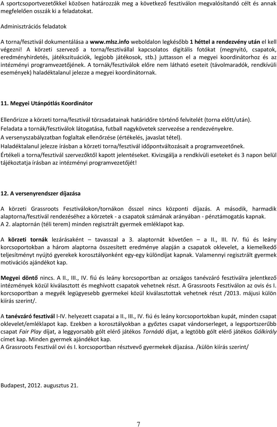 A körzeti szervező a torna/fesztivállal kapcsolatos digitális fotókat (megnyitó, csapatok, eredményhirdetés, játékszituációk, legjobb játékosok, stb.