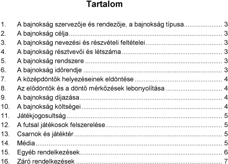 A bajnokság időrendje... 3 7. A középdöntők helyezéseinek eldöntése... 4 8. Az elődöntők és a döntő mérkőzések lebonyolítása... 4 9.