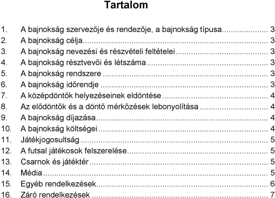 A bajnokság időrendje... 3 7. A középdöntők helyezéseinek eldöntése... 4 8. Az elődöntők és a döntő mérkőzések lebonyolítása... 4 9.