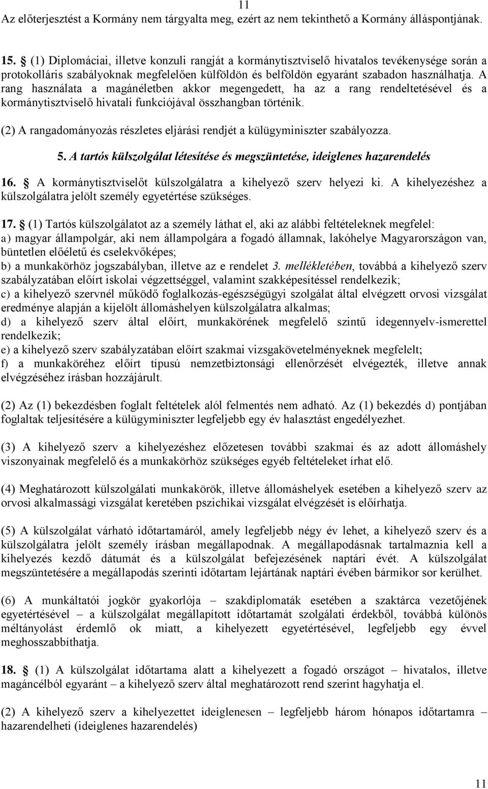 (2) A rangadományozás részletes eljárási rendjét a külügyminiszter szabályozza. 5. A tartós külszolgálat létesítése és megszüntetése, ideiglenes hazarendelés 16.