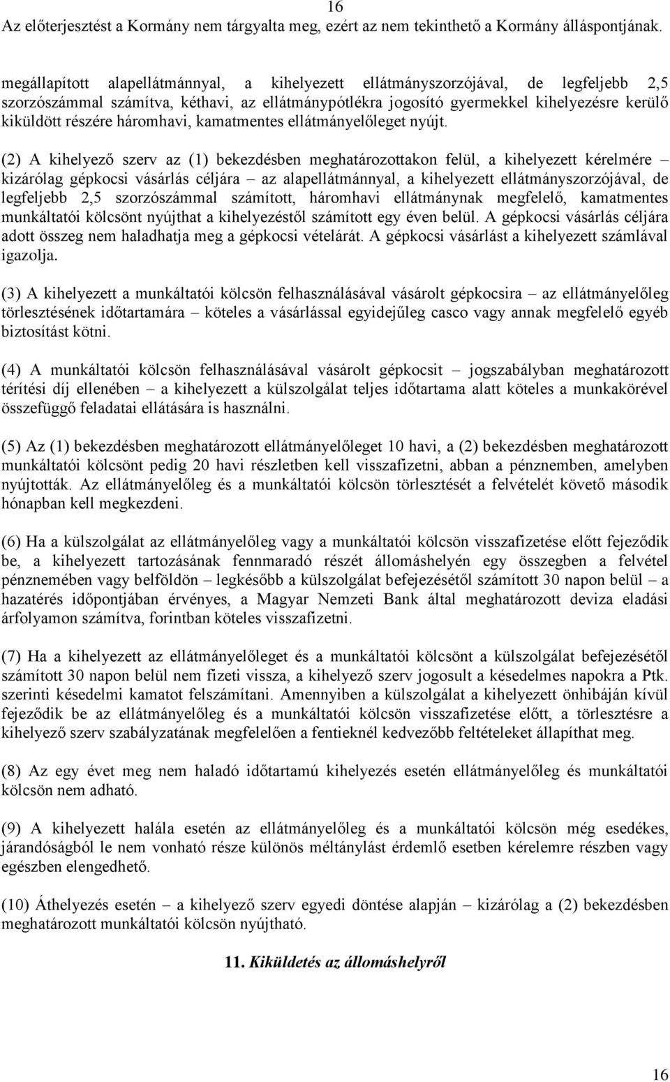 (2) A kihelyező szerv az (1) bekezdésben meghatározottakon felül, a kihelyezett kérelmére kizárólag gépkocsi vásárlás céljára az alapellátmánnyal, a kihelyezett ellátmányszorzójával, de legfeljebb