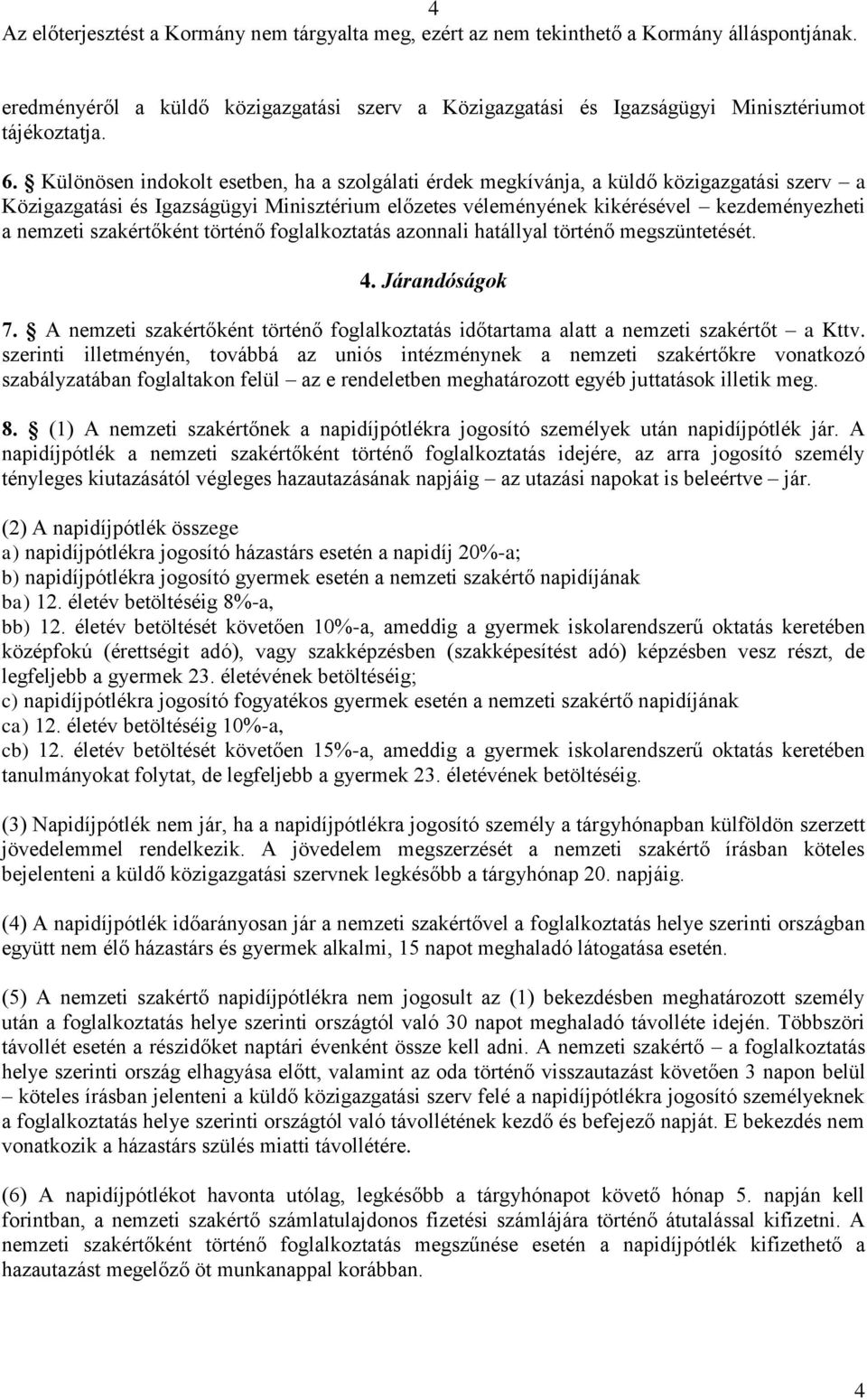 szakértőként történő foglalkoztatás azonnali hatállyal történő megszüntetését. 4. Járandóságok 7. A nemzeti szakértőként történő foglalkoztatás időtartama alatt a nemzeti szakértőt a Kttv.