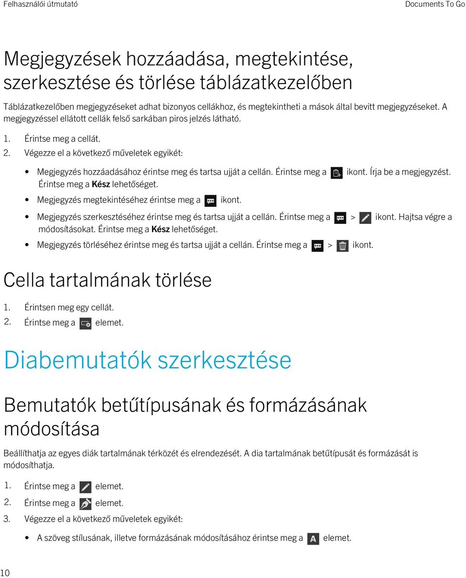 Végezze el a következő műveletek egyikét: Megjegyzés hozzáadásához érintse meg és tartsa ujját a cellán. Érintse meg a ikont. Írja be a megjegyzést. Érintse meg a Kész lehetőséget.