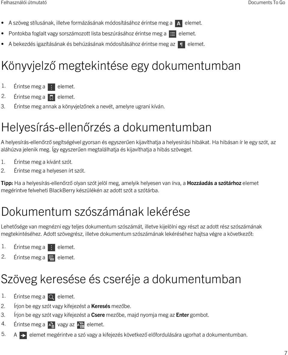 Érintse meg annak a könyvjelzőnek a nevét, amelyre ugrani kíván. Helyesírás-ellenőrzés a dokumentumban A helyesírás-ellenőrző segítségével gyorsan és egyszerűen kijavíthatja a helyesírási hibákat.