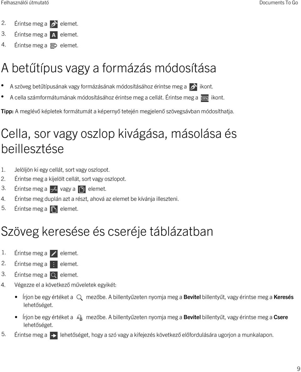 Cella, sor vagy oszlop kivágása, másolása és beillesztése 1. Jelöljön ki egy cellát, sort vagy oszlopot. 2. Érintse meg a kijelölt cellát, sort vagy oszlopot. 3. Érintse meg a vagy a elemet. 4.