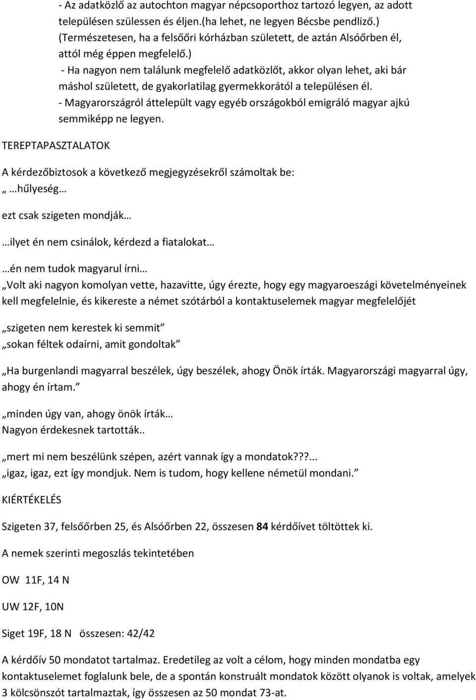 ) - Ha nagyon nem találunk megfelelő adatközlőt, akkor olyan lehet, aki bár máshol született, de gyakorlatilag gyermekkorától a településen él.