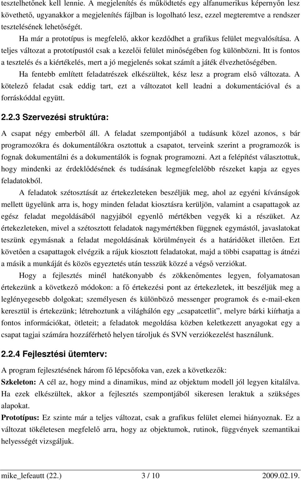 Ha már a prototípus is megfelelı, akkor kezdıdhet a grafikus felület megvalósítása. A teljes változat a prototípustól csak a kezelıi felület minıségében fog különbözni.