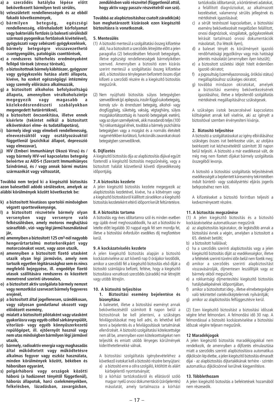 visszavezethetô csontgyengülés, patológiás csonttörések, e) a rendszeres túlterhelés eredményeként fellépô törések (stressz törések), f) a biztosítottnak bármely kábítószer, gyógyszer vagy