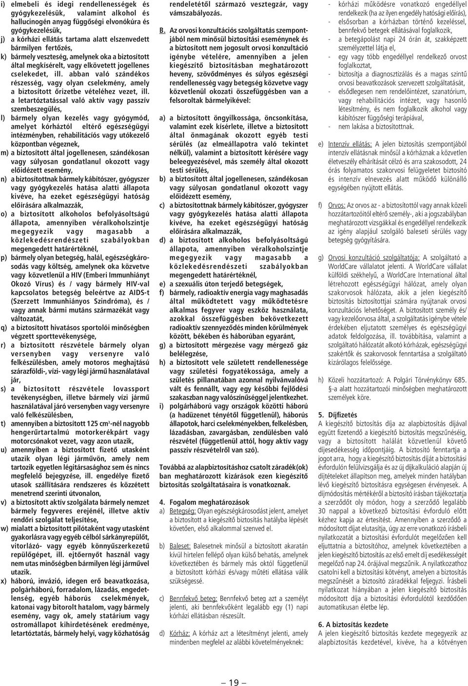 abban való szándékos részesség, vagy olyan cselekmény, amely a biztosított ôrizetbe vételéhez vezet, ill.