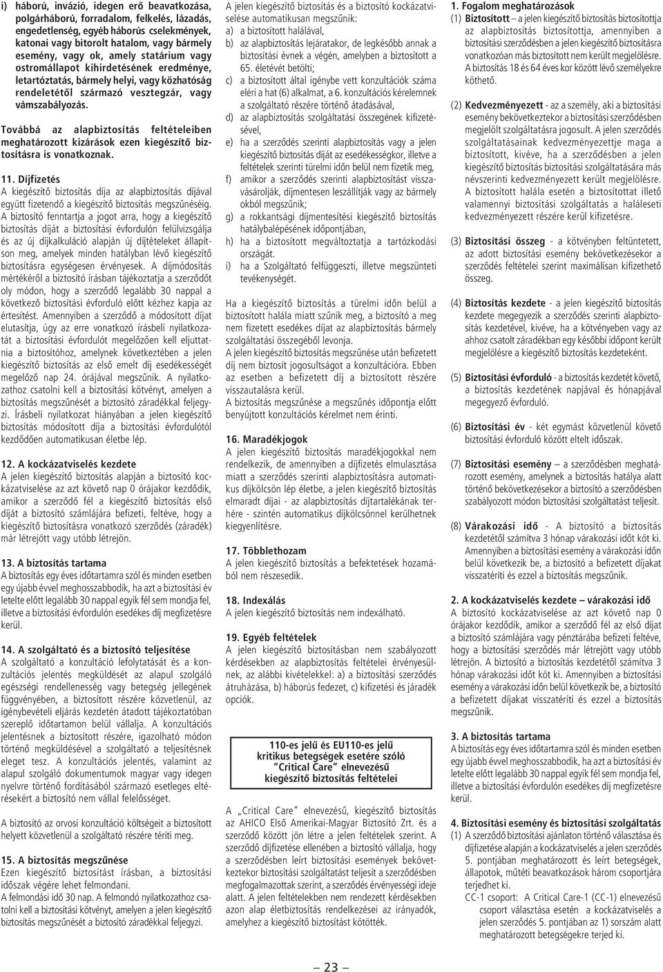 Továbbá az alapbiztosítás feltételeiben meghatá ro zott kizárások ezen kiegészítô biztosításra is vonatkoznak. 11.
