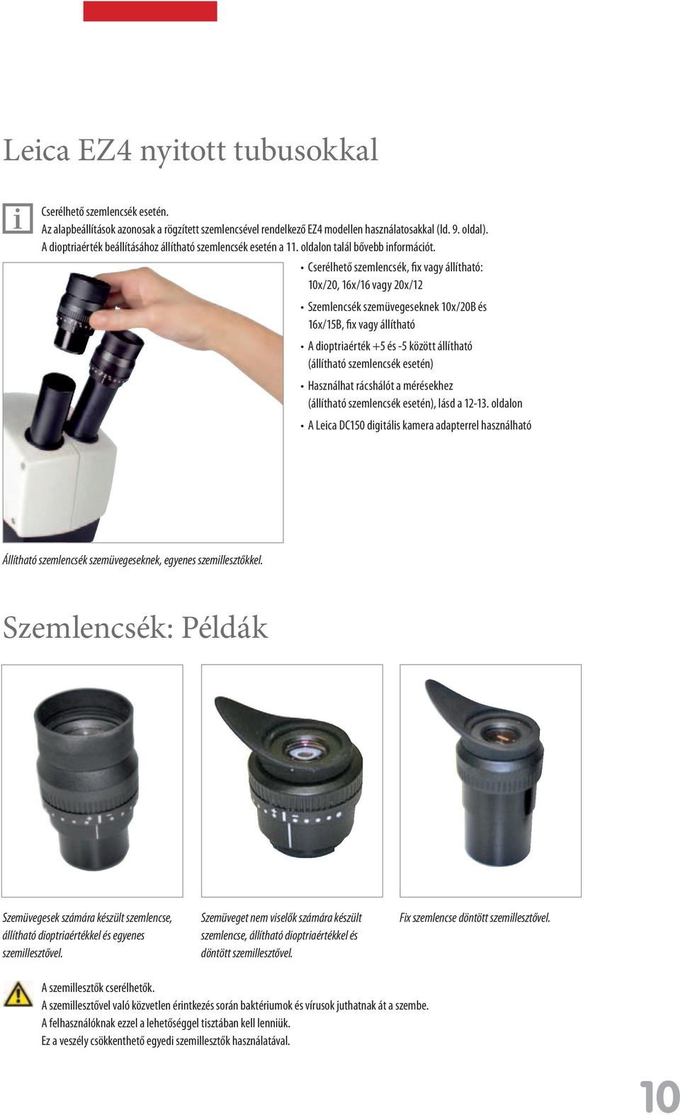 Cserélhető szemlencsék, fix vagy állítható: 10x/20, 16x/16 vagy 20x/12 Szemlencsék szemüvegeseknek 10x/20B és 16x/15B, fix vagy állítható A dioptriaérték +5 és -5 között állítható (állítható