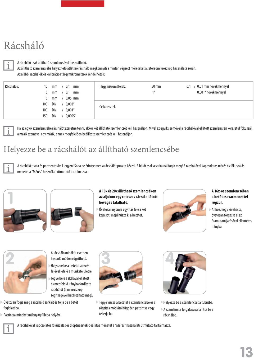 Célkeresztek 50 mm 1 0,1 / 0,01 mm növekménnyel 0,001 növekménnyel Ha az egyik szemlencsébe rácshálót szeretne tenni, akkor két állítható szemlencsét kell használjon.