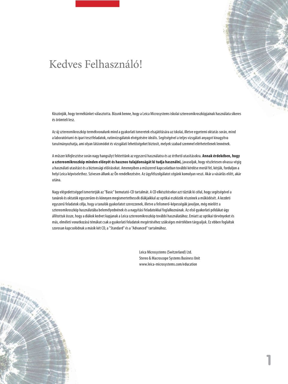 elvégzésére ideális. Segítségével a teljes vizsgálati anyagot kinagyítva tanulmányozhatja, ami olyan látásmódot és vizsgálati lehetőségeket biztosít, melyek szabad szemmel elérhetetlenek lennének.