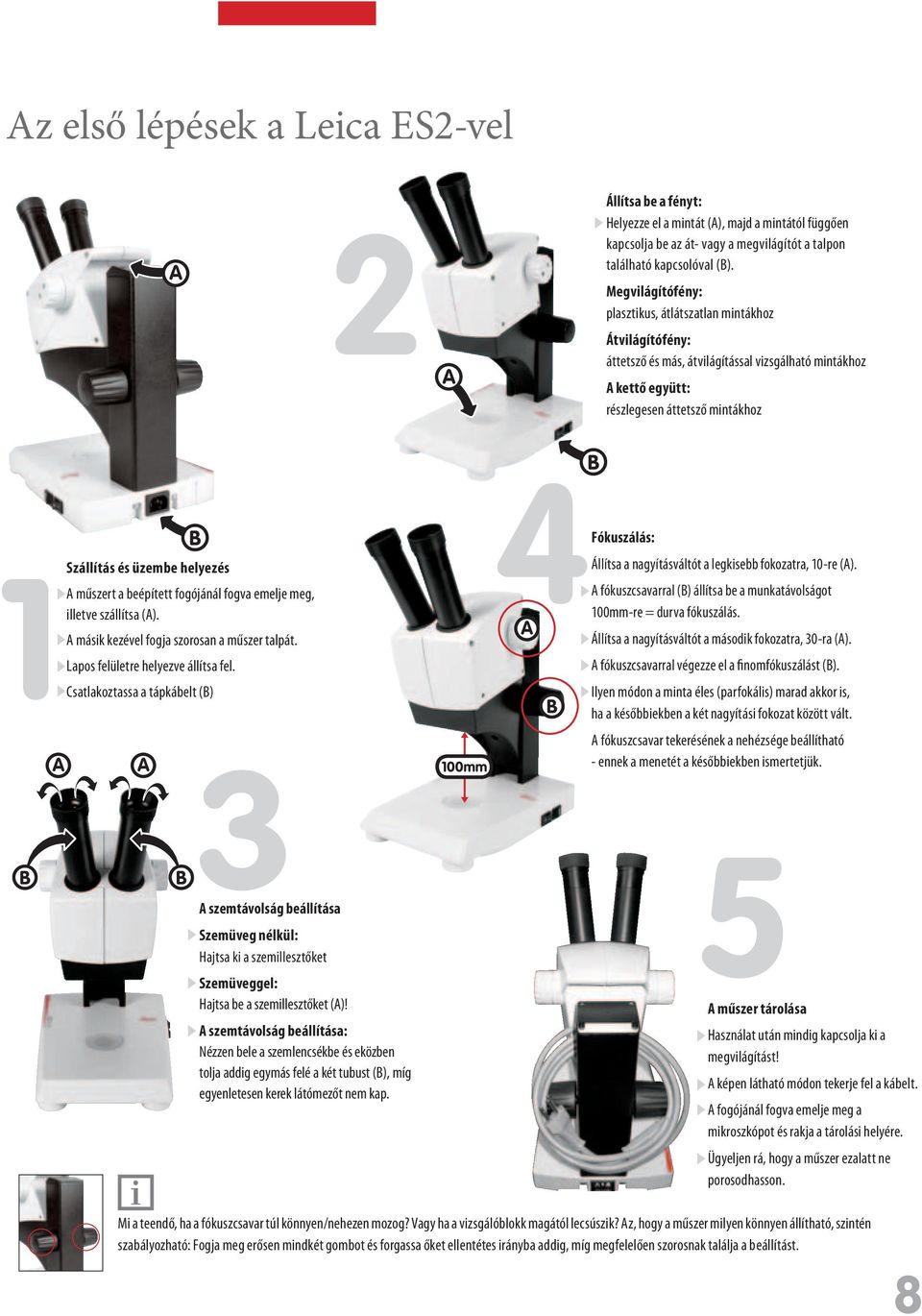 műszert a beépített fogójánál fogva emelje meg, illetve szállítsa (A). A másik kezével fogja szorosan a műszer talpát. Lapos felületre helyezve állítsa fel.