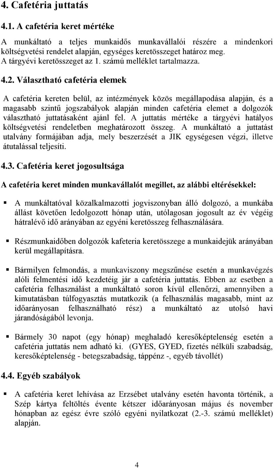 Választható cafetéria elemek A cafetéria kereten belül, az intézmények közös megállapodása alapján, és a magasabb szintű jogszabályok alapján minden cafetéria elemet a dolgozók választható