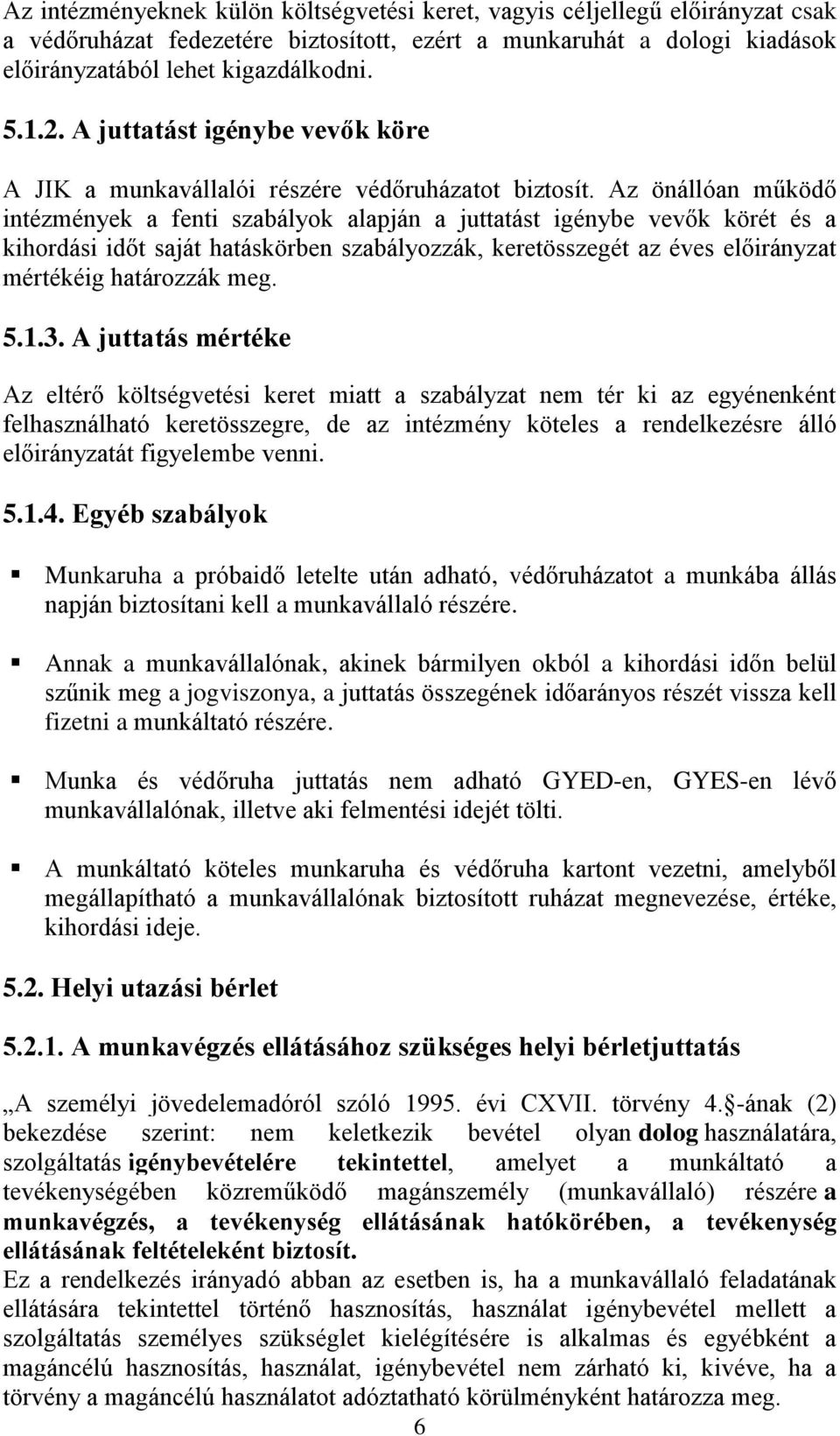 Az önállóan működő intézmények a fenti szabályok alapján a juttatást igénybe vevők körét és a kihordási időt saját hatáskörben szabályozzák, keretösszegét az éves előirányzat mértékéig határozzák meg.