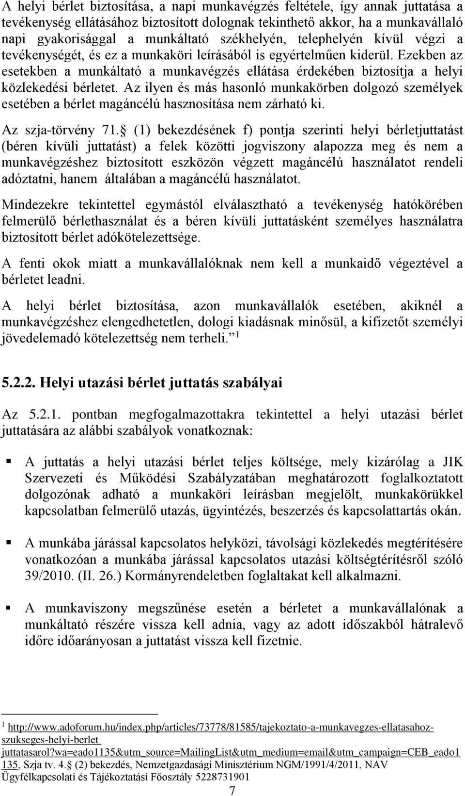 Ezekben az esetekben a munkáltató a munkavégzés ellátása érdekében biztosítja a helyi közlekedési bérletet.