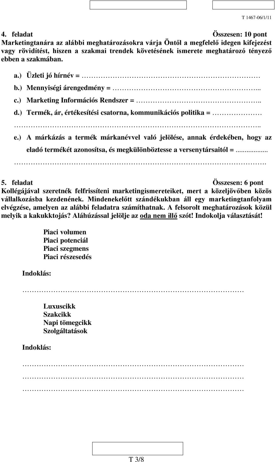 ) A márkázás a termék márkanévvel való jelölése, annak érdekében, hogy az eladó termékét azonosítsa, és megkülönböztesse a versenytársaitól =... 5.