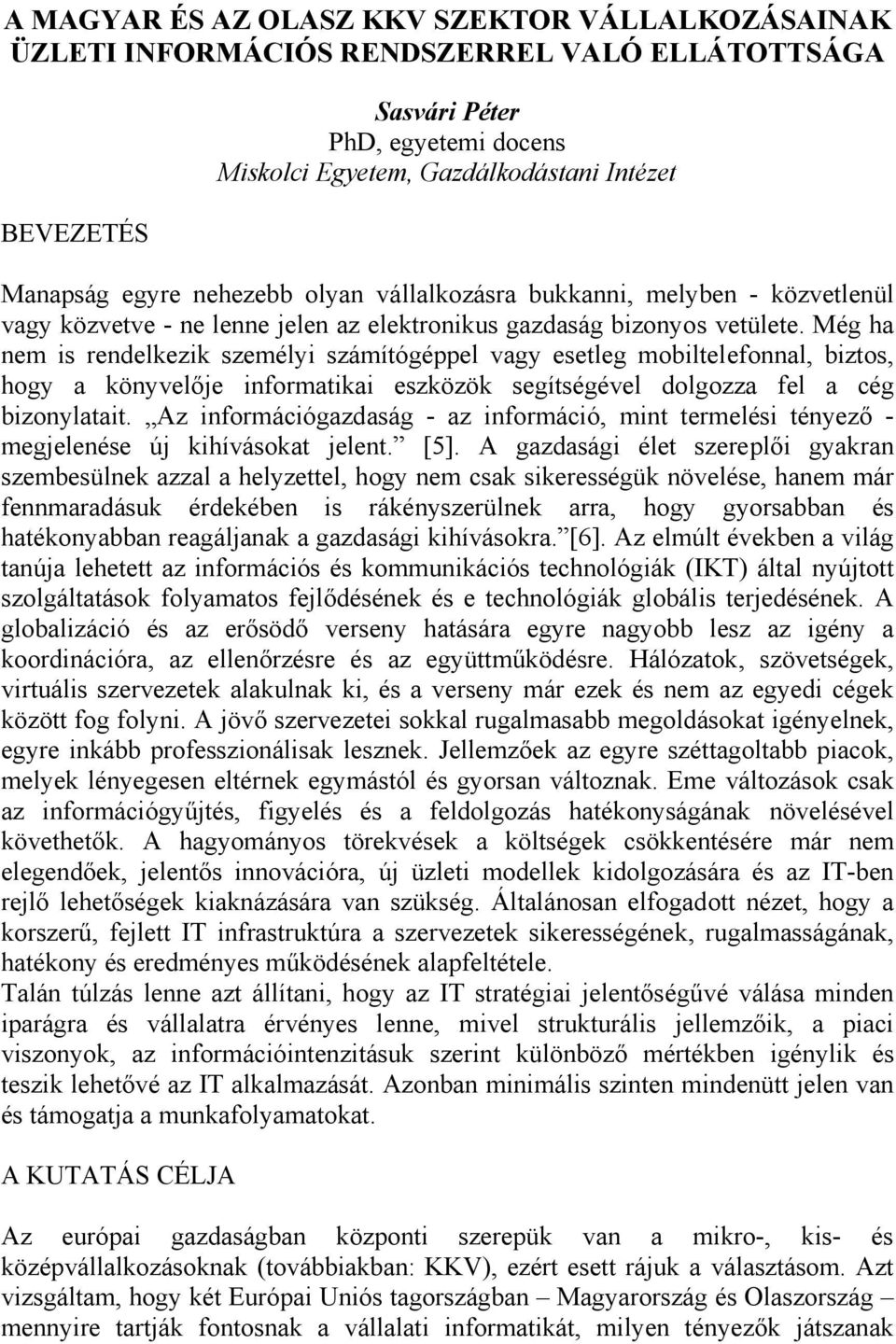 Még ha nem is rendelkezik személyi számítógéppel vagy esetleg mobiltelefonnal, biztos, hogy a könyvelője informatikai eszközök segítségével dolgozza fel a cég bizonylatait.