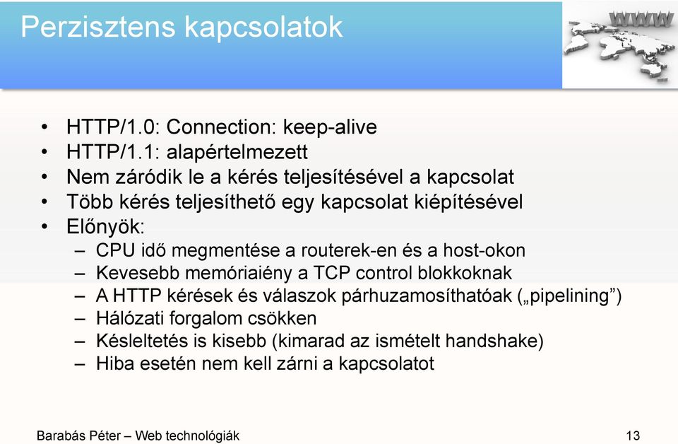 Előnyök: CPU idő megmentése a routerek-en és a host-okon Kevesebb memóriaiény a TCP control blokkoknak A HTTP kérések és